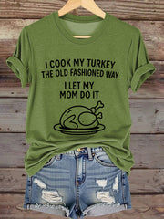 Women's I Cook My Turkey The Old Fashioned Way I Let My Mom Do It Funny Thanksgiving T-shirt