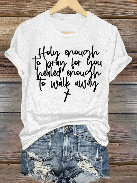 Women's Holy Enough to Pray for You Healed Enough to Walk Away T-Shirt