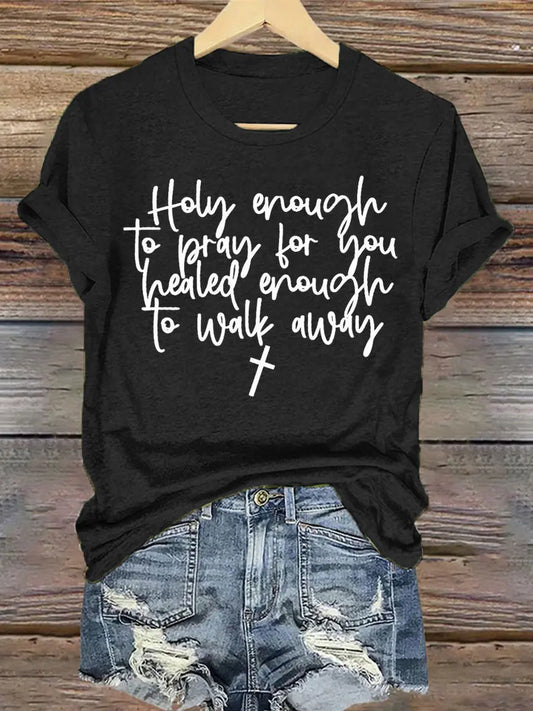 Women's Holy Enough to Pray for You Healed Enough to Walk Away T-Shirt