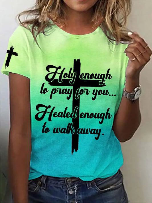 Women's Holy Enough to Pray for You Healed Enough to Walk Away T-Shirt