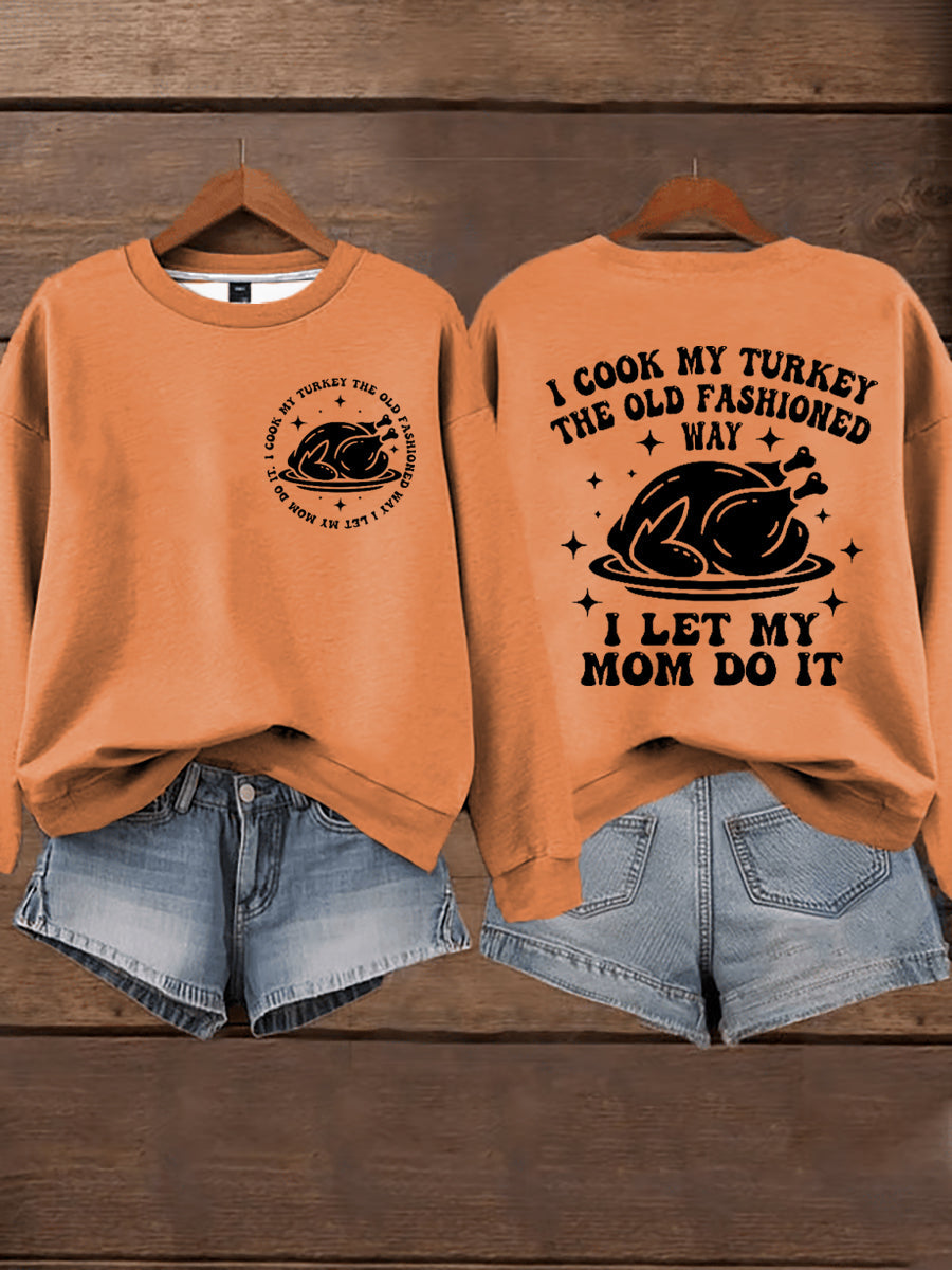 Women's I Cook My Turkey The Old Fashioned Way I Let My Mom Do It Funny Thanksgiving Sweatshirt