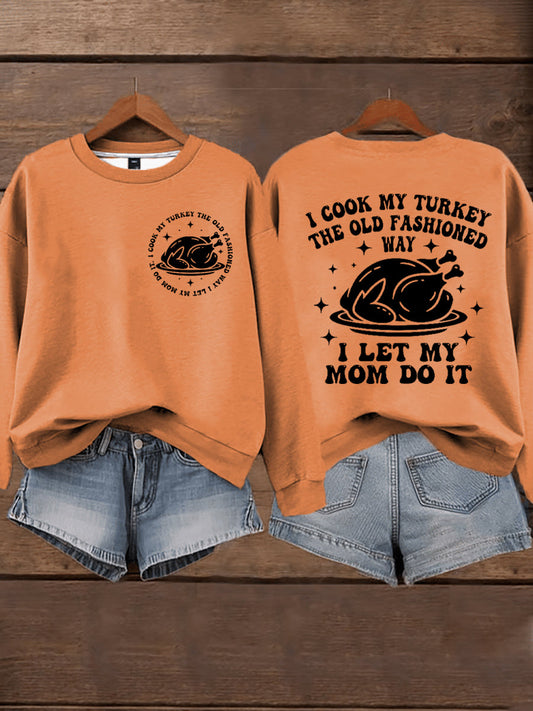 Women's I Cook My Turkey The Old Fashioned Way I Let My Mom Do It Funny Thanksgiving Sweatshirt