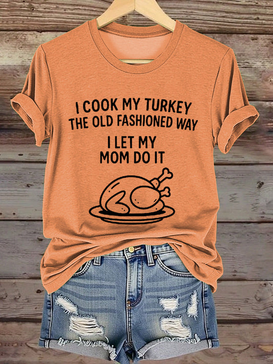 Women's I Cook My Turkey The Old Fashioned Way I Let My Mom Do It Funny Thanksgiving T-shirt