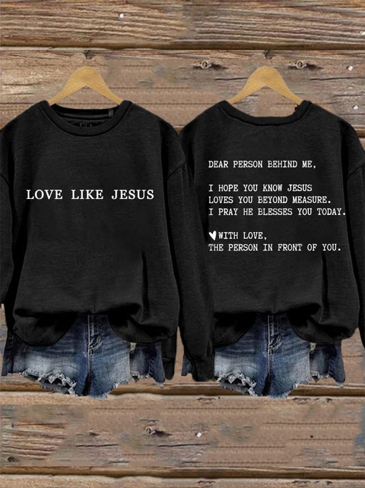 Women's Dear Person Behind Me Love Like Jesus Sweatshirt